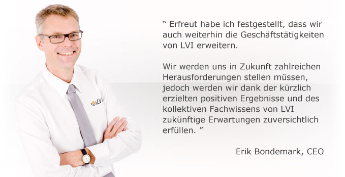 Foto: Erik Bondemark, CEO. "Erfreut habe ich festgestellt, dass wir auch weiterhin die Geschäftstätigkeiten von LVI erweitern. Wir werden uns in Zukunf zahlreichen Herausforderungen stellen müssen, jedoch weden wir dank der kürzlich erzielten positiven Ergebnisse und des kollektiven Fachwissens von LVI zukünftige Erwatungen zuversichtlich erfüllen." - Erik Bondemark, CEO.